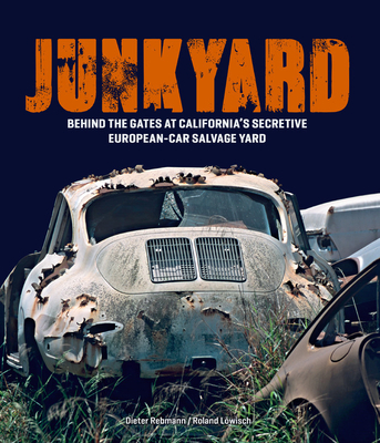 Junkyard: Behind the Gates at California's Secretive European-Car Salvage Yard By Roland Löwisch, Dieter Rebmann (By (photographer)) Cover Image