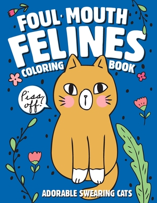 Foul-Mouth Felines Coloring Book Adorable Swearing Cats: A Fun Coloring Gift Book with Stress Relieving Kittys and Cuss Words By Hilarious Sarah Coloring Co Cover Image