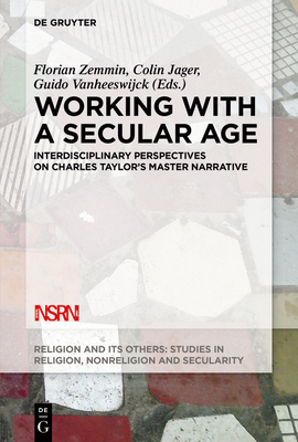 Working with a Secular Age: Interdisciplinary Perspectives on Charles Taylor's Master Narrative (Religion and Its Others #3)