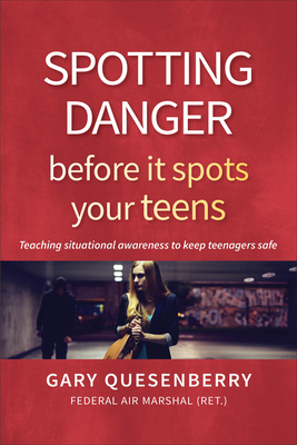Spotting Danger Before It Spots Your Teens: Teaching Situational Awareness to Keep Teenagers Safe By Gary Dean Quesenberry Cover Image