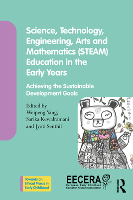 Science, Technology, Engineering, Arts, and Mathematics (STEAM) Education in the Early Years: Achieving the Sustainable Development Goals (Towards an Ethical Praxis in Early Childhood) Cover Image