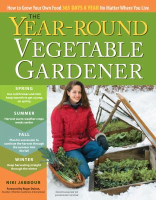 The Year-Round Vegetable Gardener: How to Grow Your Own Food 365 Days a Year, No Matter Where You Live By Niki Jabbour, Joseph De Sciose (By (photographer)) Cover Image