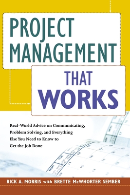 Project Management That Works: Real-World Advice on Communicating, Problem-Solving, and Everything Else You Need to Know to Get the Job Done Cover Image