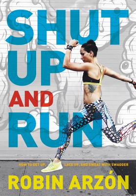 Shut Up and Run: How to Get Up, Lace Up, and Sweat with Swagger Cover Image