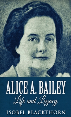 Alice A. Bailey - Life and Legacy Cover Image