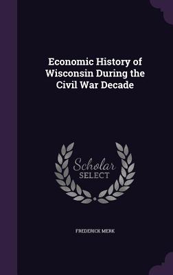 Economic History of Wisconsin During the Civil War Decade cover