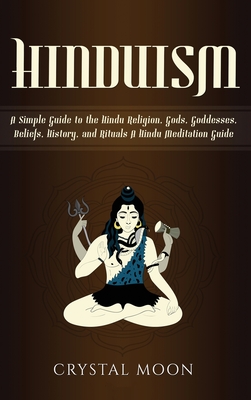 Hinduism: A Simple Guide to the Hindu Religion, Gods, Goddesses, Beliefs, History, and Rituals + A Hindu Meditation Guide By Crystal Moon Cover Image