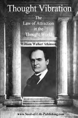 Thought Vibration: The Law Of Attraction In The Thought World By William Walker Atkinson Cover Image