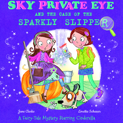 Sky Private Eye and the Case of the Sparkly Slipper: A Fairy-Tale Mystery Starring Cinderella