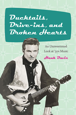 Ducktails, Drive-Ins, and Broken Hearts: An Unsweetened Look at '50s Music (Excelsior Editions) Cover Image