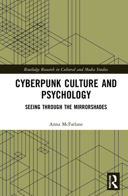 Cyberpunk Culture and Psychology: Seeing Through the Mirrorshades (Routledge Research in Cultural and Media Studies) Cover Image
