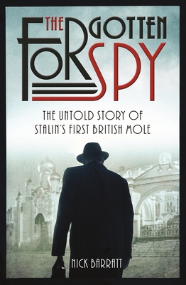 The Forgotten Spy: The Untold Story of Stalin's First British Mole By Nick Barrat Cover Image