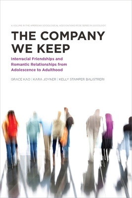 The Company We Keep: Interracial Friendships and Romantic Relationships from Adolescence to Adulthood (American Sociological Association's Rose Series) Cover Image