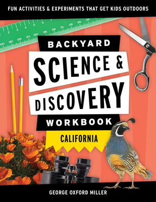 Backyard Science & Discovery Workbook: California: Fun Activities & Experiments That Get Kids Outdoors By George Oxford Miller Cover Image