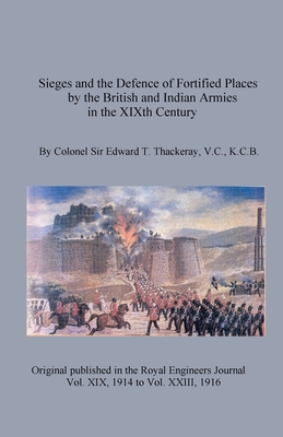 Sieges and the Defence of Fortified Places by the British and Indian Armies in the XIXth Century By Edward T. Thackeray, Gary Menchen (Compiled by) Cover Image