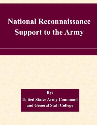 National Reconnaissance Support to the Army By United States Army Command and General S Cover Image