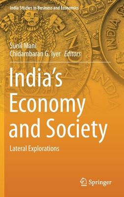 India's Economy and Society: Lateral Explorations (India Studies in Business and Economics) By Sunil Mani (Editor), Chidambaran G. Iyer (Editor) Cover Image