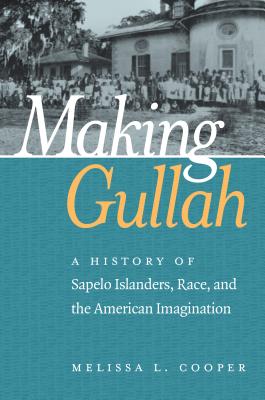 Making Gullah: A History of Sapelo Islanders, Race, and the American Imagination (The John Hope Franklin African American History and Culture)