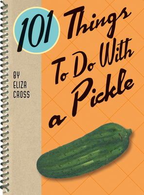 101 Things to Do with a Pickle, Rerelease By Eliza Cross Cover Image