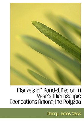 Marvels of Pond-: Life; Or, a Year's Microscopic Recreations Among the Polyzoa (Large Print Edition) Cover Image