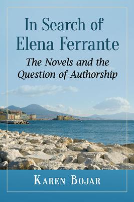 In Search of Elena Ferrante: The Novels and the Question of Authorship By Karen Bojar Cover Image