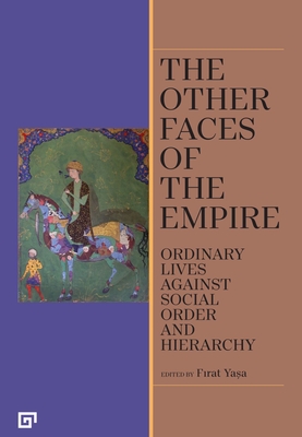 The Other Faces of the Empire: Ordinary Lives Against Social Order and Hierarchy By Firat Yasa (Editor), Esra Tasdelen (Translated by) Cover Image