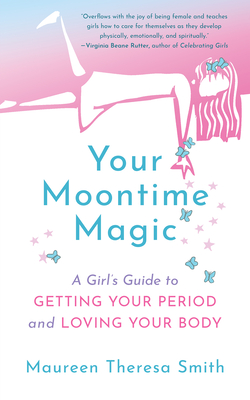Your Moontime Magic: A Girl's Guide to Getting Your Period and Loving Your Body By Maureen Theresa Smith Cover Image