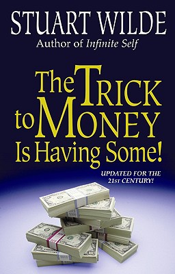 The Trick to Money Is Having Some By Stuart Wilde Cover Image