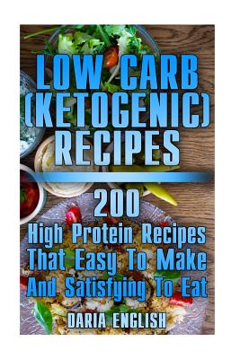 Low Carb (Ketogenic) Recipes: 200 High Protein Recipes That Easy To Make And Satisfying To Eat: (low carbohydrate, high protein, low carbohydrate fo Cover Image
