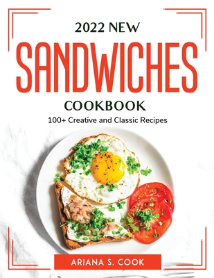 2022 New Sandwiches Cookbook: 100+ Creative and Classic Recipes By Ariana S Cook Cover Image