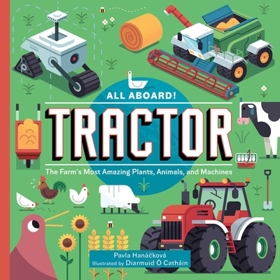 All Aboard! Tractor: The Farm's Most Amazing Plants, Animals, and Machines