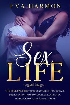 Sex Life: This book includes: Taboo Sex Stories, How to Talk Dirty, Sex  Positions for Couples, Tantric Sex, Femdom, Kama Sutra f (Paperback) |  Buxton Village Books