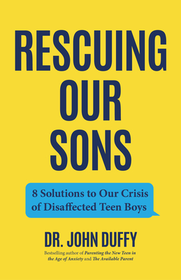 Rescuing Our Sons: 8 Solutions to Our Crisis of Disaffected Teen Boys (a Psychologist's Roadmap) By John Duffy Cover Image