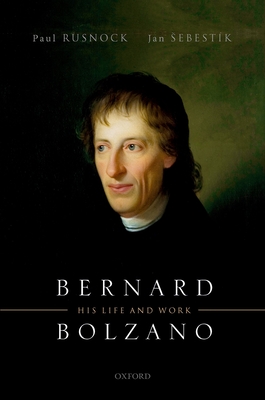 Bernard Bolzano: His Life and Work By Paul Rusnock, Jan Sebestik Cover Image