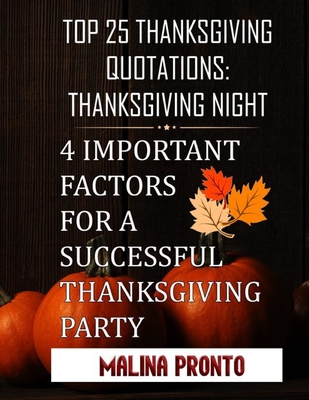 Top 25 Thanksgiving Quotations: Thanksgiving Night: 4 Important Factors For A Successful Thanksgiving Party By Malina Pronto Cover Image