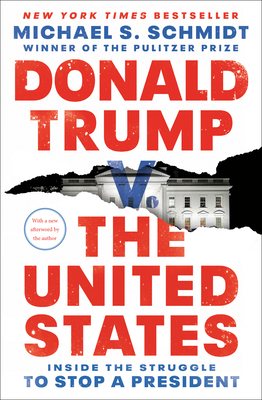 Donald Trump v. The United States: Inside the Struggle to Stop a President By Michael S. Schmidt Cover Image
