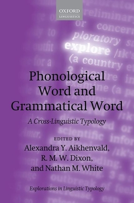 Phonological Word and Grammatical Word: A Cross-Linguistic Typology (Explorations in Linguistic Typology) By Alexandra Y. Aikhenvald (Editor), R. M. W. Dixon (Editor), Nathan M. White (Editor) Cover Image