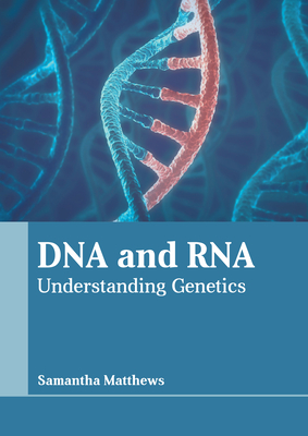 DNA and Rna: Understanding Genetics By Samantha Matthews (Editor) Cover Image