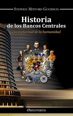 Historia de los bancos centrales: y la esclavitud de la humanidad By Stephen Mitford Goodson Cover Image