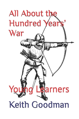 All About the Hundred Years' War: Young Learners By Keith Goodman Cover Image