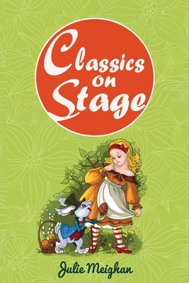 Classics on Stage: A Collection of Plays based on Children's Classic Stories Cover Image