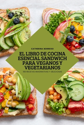 El Libro de Cocina Esencial Sandwich Para Veganos Y Vegetarianos By Catherina Borrego Cover Image