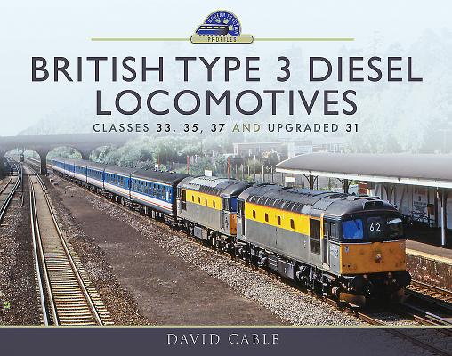British Type 3 Diesel Locomotives: Classes 33, 35, 37 and Upgraded 31 (Modern Traction Profiles)