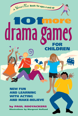 101 More Drama Games for Children: New Fun and Learning with Acting and Make-Believe (Smartfun Activity Books) Cover Image
