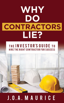 Why Do Contractors Lie?: The Investor's Guide to Hire the Right Contractor for Success By J. O. a. Maurice Cover Image