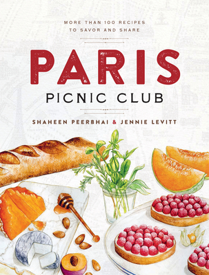 Paris Picnic Club: More Than 100 Recipes to Savor and Share By Shaheen Peerbhai, Jennie Levitt Cover Image