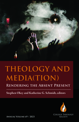 Theology and Media(tion): Rendering the Absent Present (College Theology Society Annual Volume)