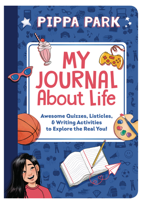 Pippa Park: My Journal About Life: Awesome Quizzes, Listicles & Writing Activities to Explore the Real You!