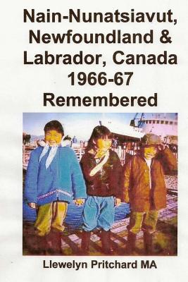 Nain-Nunatsiavut, Newfoundland & Labrador, Canada 1966-67 Remembered (Photo Albums #7) By Llewelyn Pritchard Cover Image