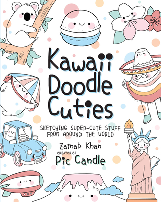 Kawaii Doodle Cuties: Sketching Super-Cute Stuff from Around the World By Pic Candle, Zainab Khan Cover Image
